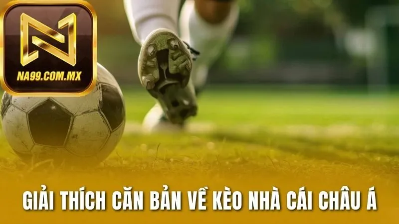 Kèo Châu Á - Bí Quyết Làm Chủ Cuộc Chơi Tại Na99 2 Giải thích căn bản về kèo nhà cái châu Á