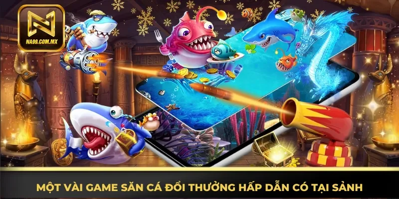 Khám phá game săn cá đổi thưởng hấp dẫn có tại sảnh