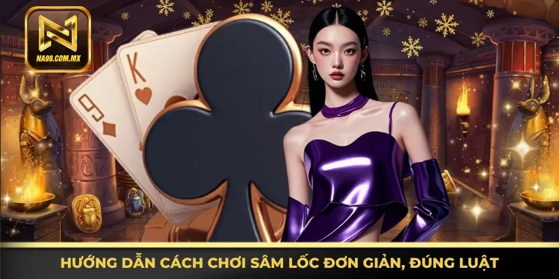 Cách Chơi Sâm Lốc Tại Na99 - Bí Quyết Chinh Phục Bàn Bài 3 Thông tin đầy đủ cách chơi Sâm Lốc đơn giản, đúng luật