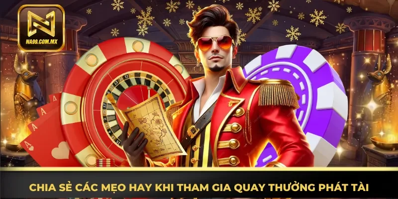 Cung Hỷ Phát Tài - Cơ Hội Nhận Thưởng Khủng 24/24h 4 Nắm rõ các mẹo hay khi tham gia quay thưởng Phát Tài