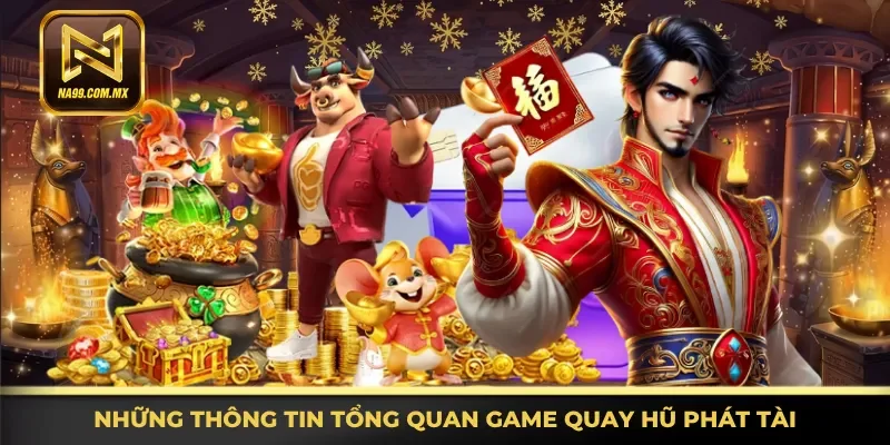 Cung Hỷ Phát Tài - Cơ Hội Nhận Thưởng Khủng 24/24h 2 Đầy đủ thông tin tổng quan game quay hũ Phát Tài