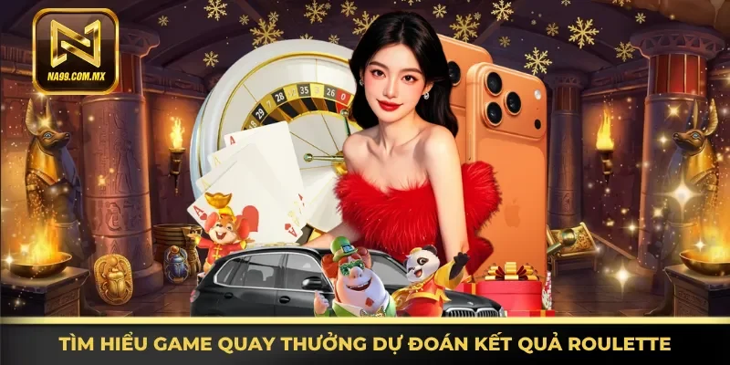 Thông tin game quay thưởng dự đoán kết quả Roulette