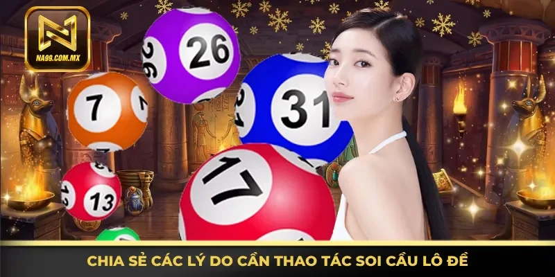 Soi Cầu Lô Đề - Soi Cầu Dễ Dàng, Thưởng Khủng Tại Na99 2 Chia sẻ đầy đủ lý do cần thao tác soi cầu lô đề