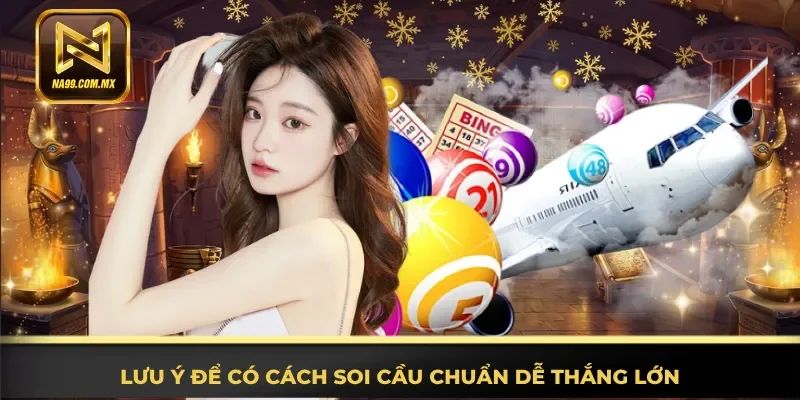 Soi Cầu Lô Đề - Soi Cầu Dễ Dàng, Thưởng Khủng Tại Na99 4 Chú ý để có cách soi cầu chuẩn dễ thắng lớn